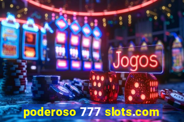 poderoso 777 slots.com